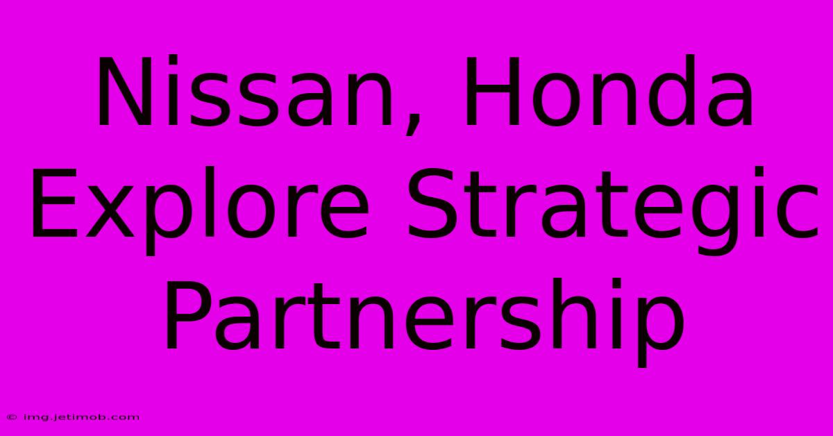 Nissan, Honda Explore Strategic Partnership