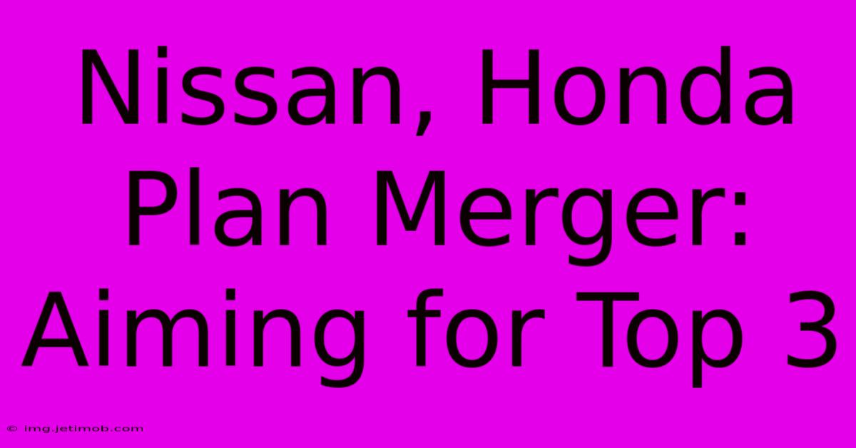 Nissan, Honda Plan Merger: Aiming For Top 3