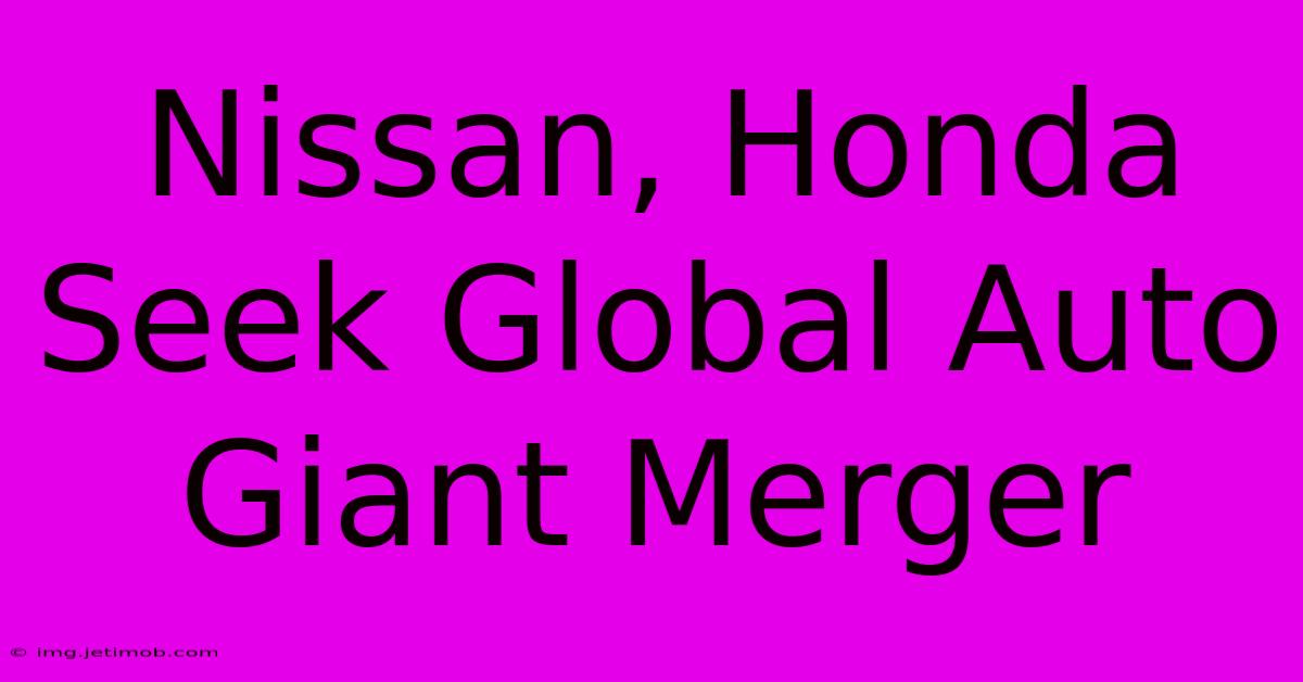 Nissan, Honda Seek Global Auto Giant Merger