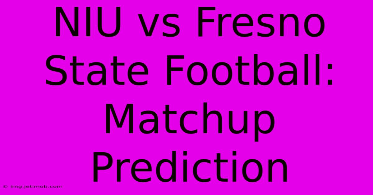 NIU Vs Fresno State Football:  Matchup Prediction