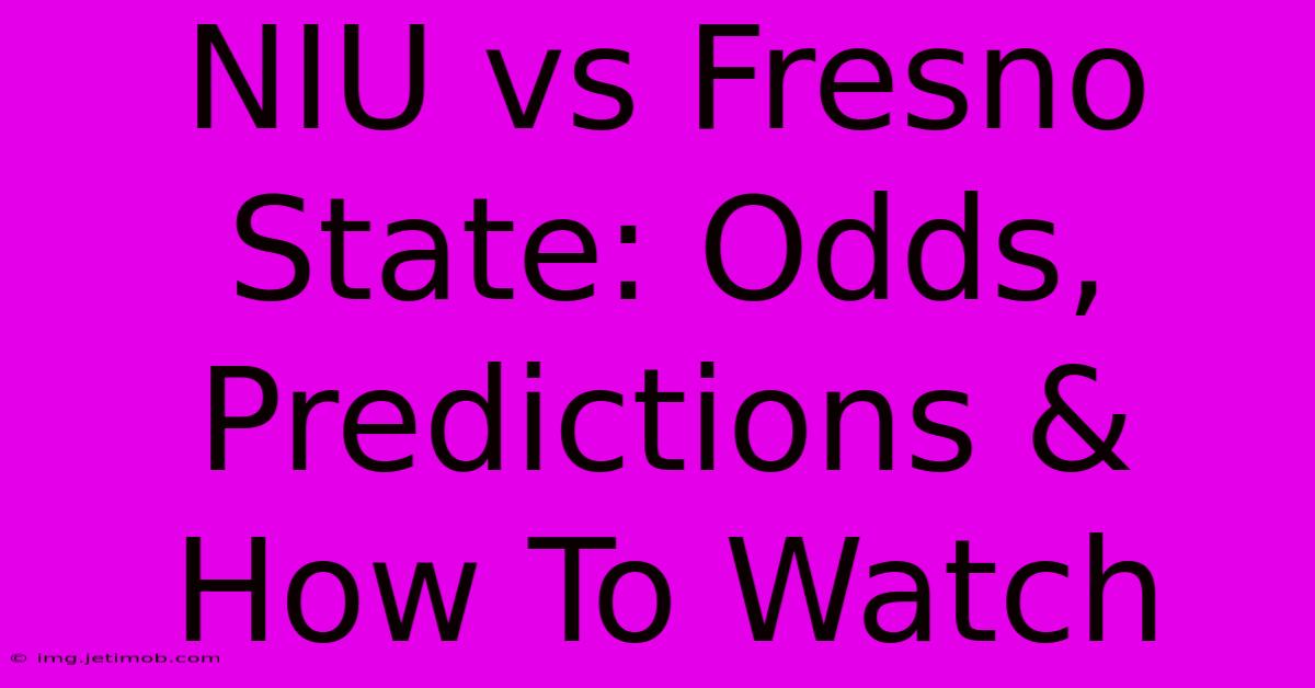 NIU Vs Fresno State: Odds, Predictions & How To Watch