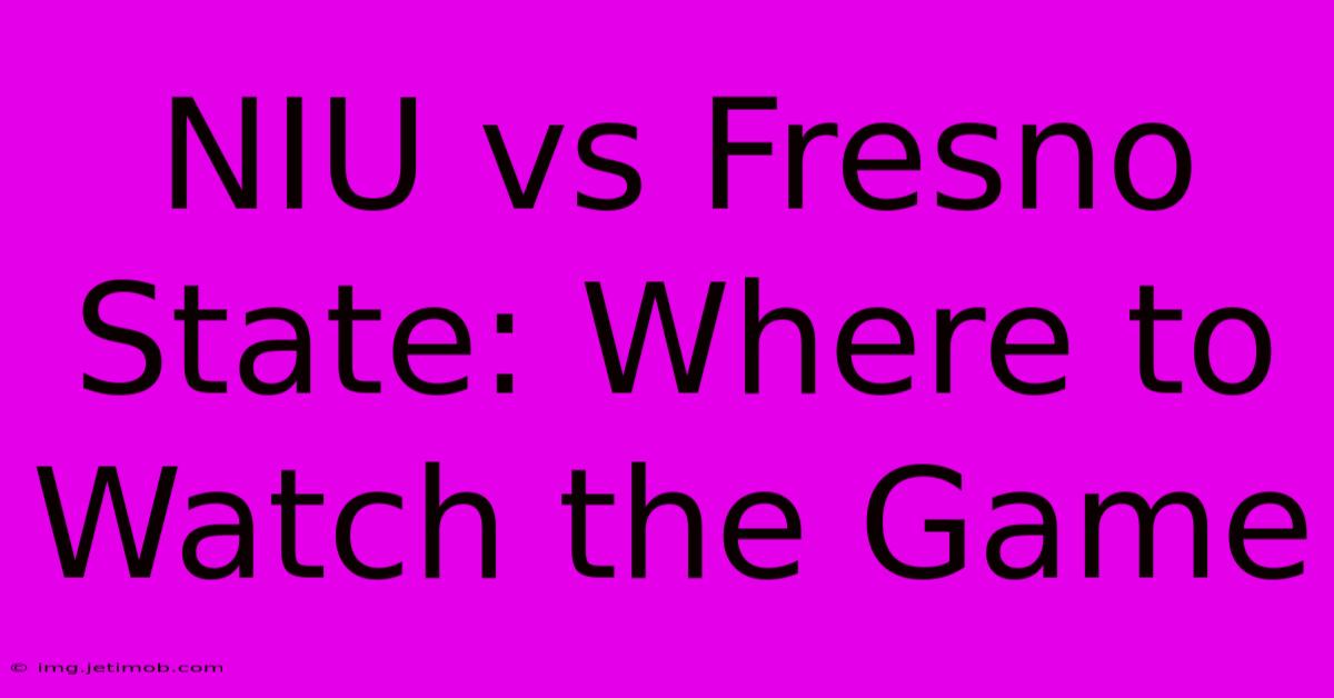 NIU Vs Fresno State: Where To Watch The Game