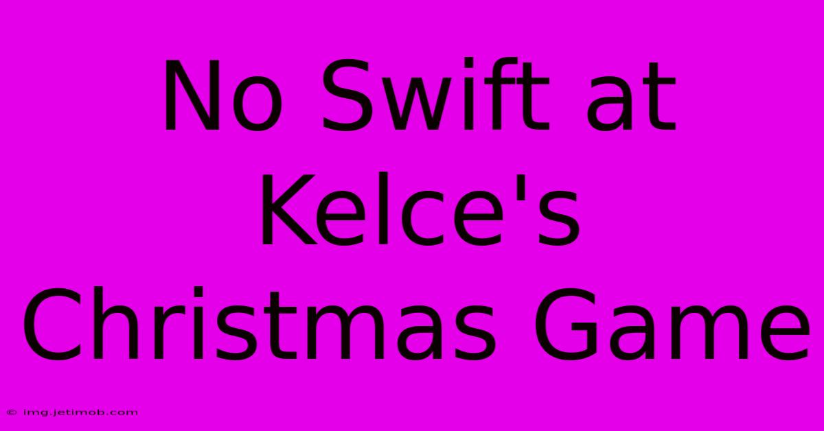 No Swift At Kelce's Christmas Game