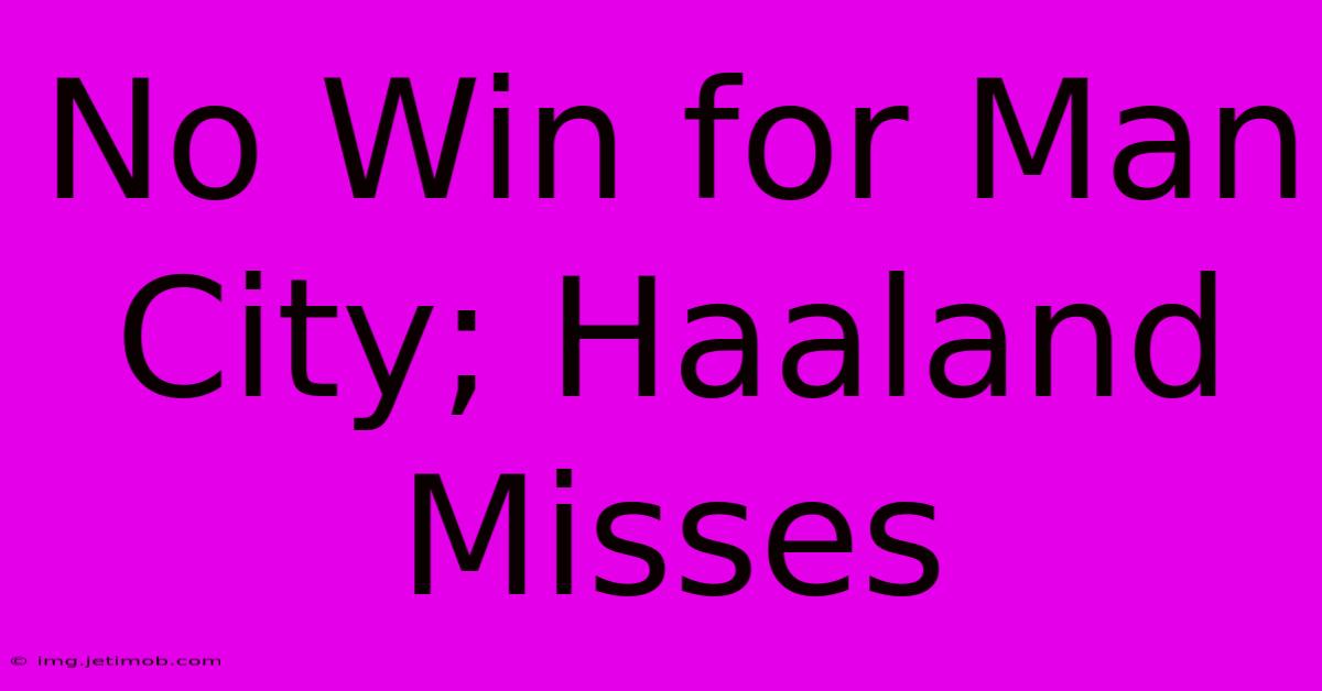 No Win For Man City; Haaland Misses