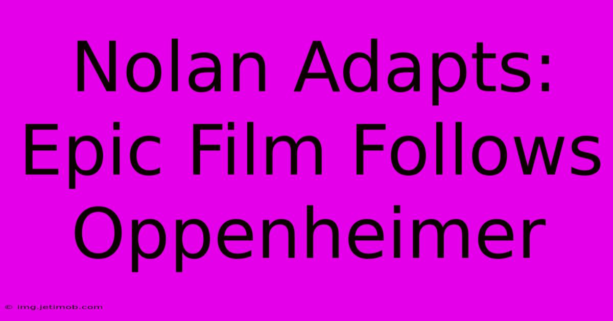 Nolan Adapts: Epic Film Follows Oppenheimer