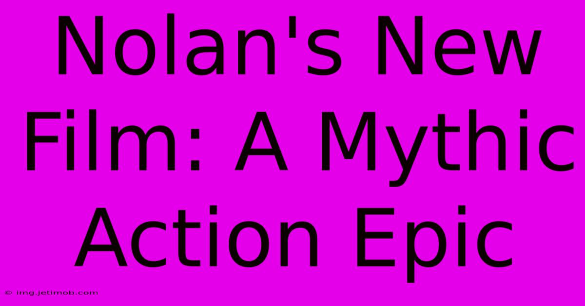 Nolan's New Film: A Mythic Action Epic