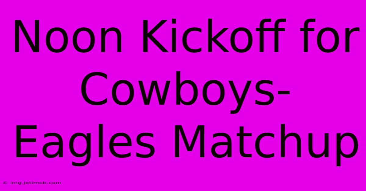 Noon Kickoff For Cowboys-Eagles Matchup