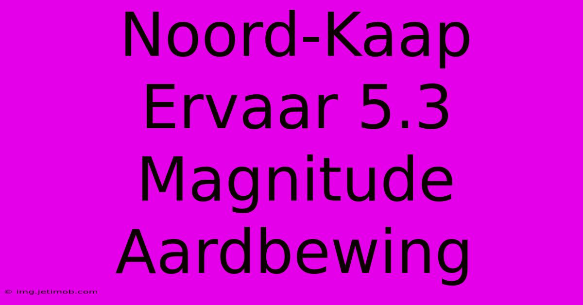 Noord-Kaap Ervaar 5.3 Magnitude Aardbewing