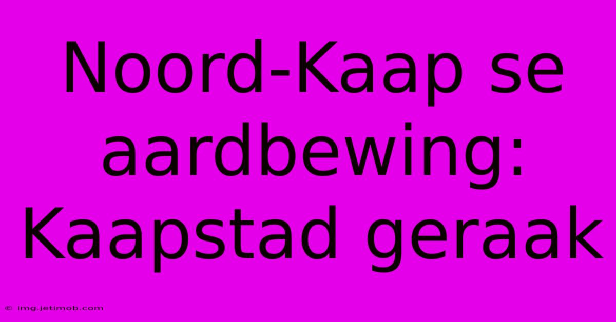 Noord-Kaap Se Aardbewing: Kaapstad Geraak