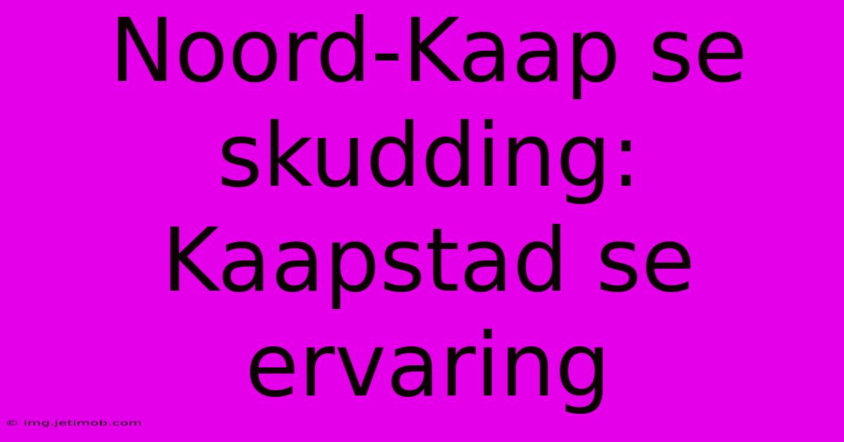 Noord-Kaap Se Skudding: Kaapstad Se Ervaring