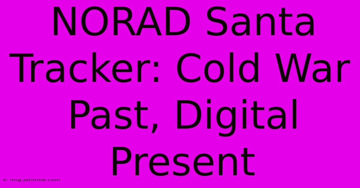 NORAD Santa Tracker: Cold War Past, Digital Present