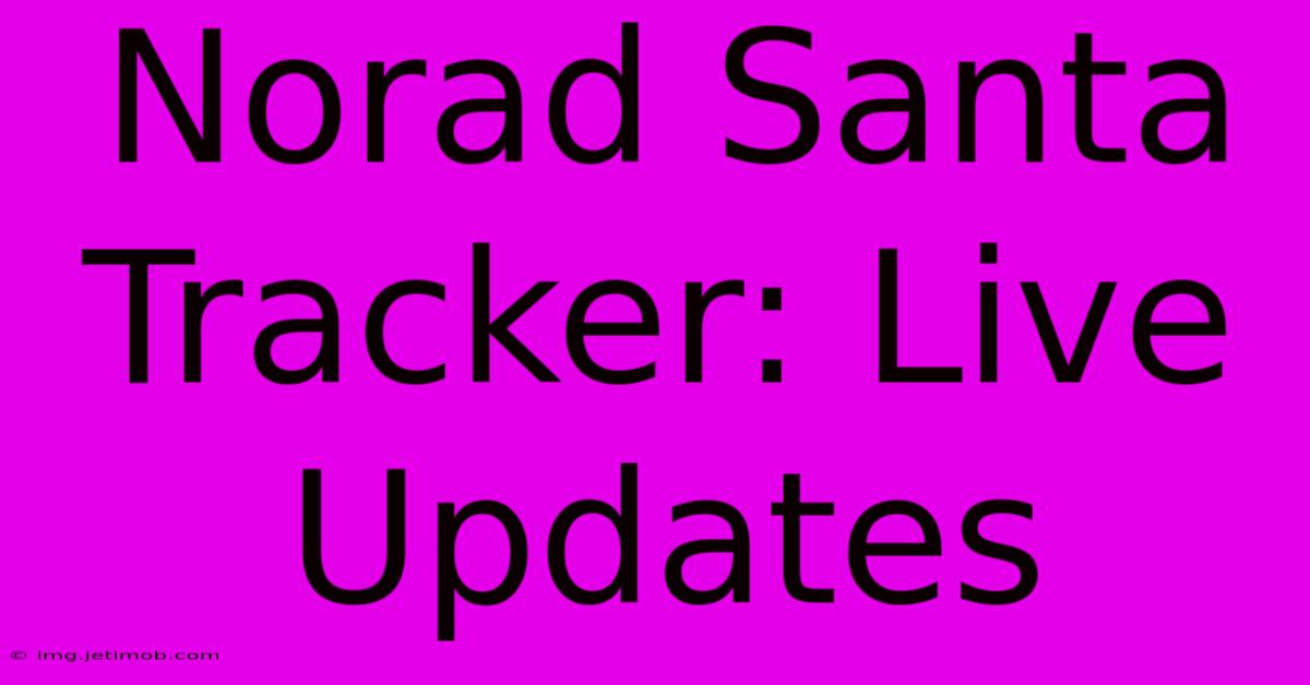 Norad Santa Tracker: Live Updates