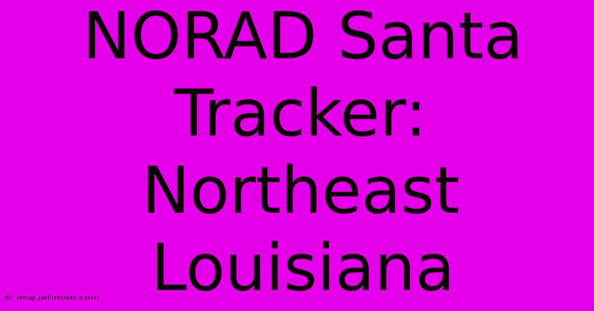 NORAD Santa Tracker: Northeast Louisiana