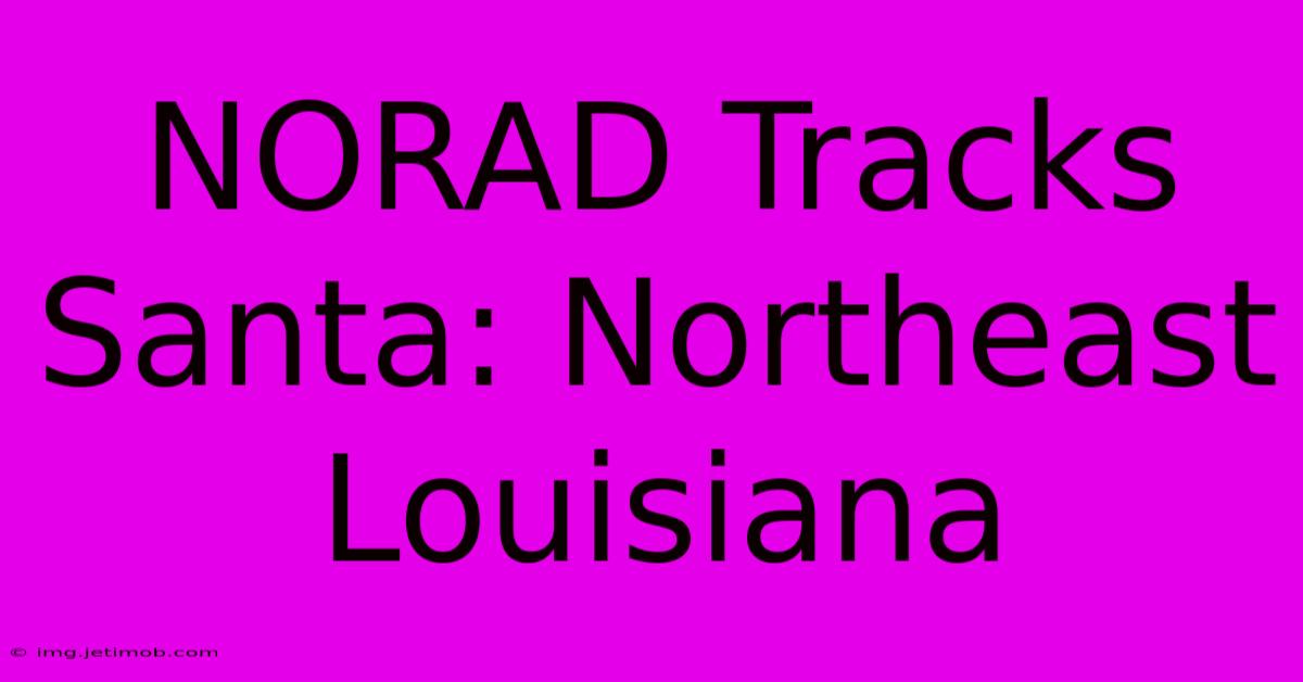 NORAD Tracks Santa: Northeast Louisiana