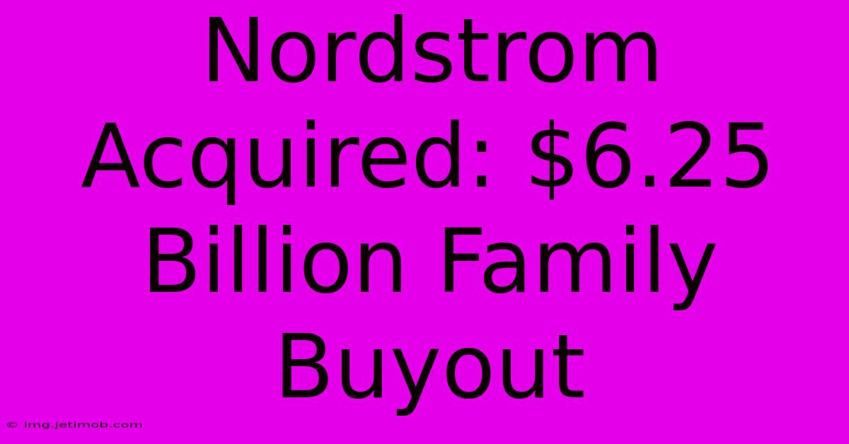 Nordstrom Acquired: $6.25 Billion Family Buyout