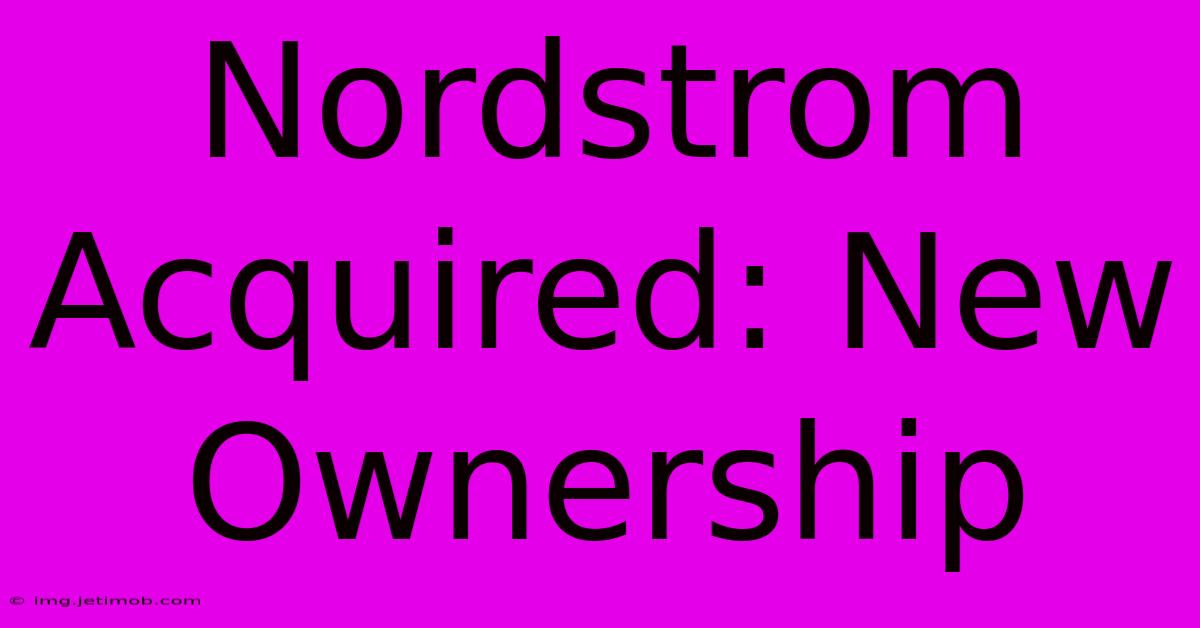 Nordstrom Acquired: New Ownership