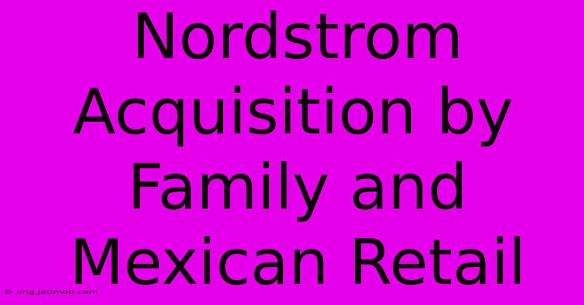 Nordstrom Acquisition By Family And Mexican Retail