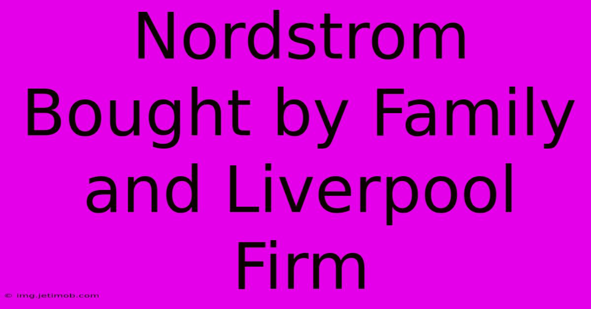 Nordstrom Bought By Family And Liverpool Firm