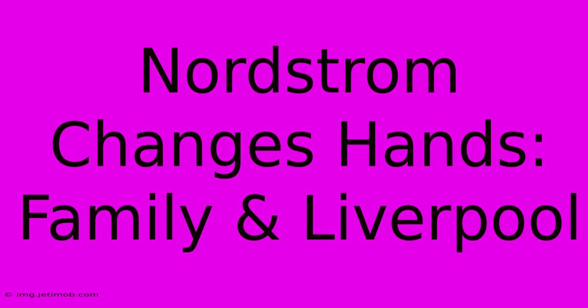 Nordstrom Changes Hands: Family & Liverpool