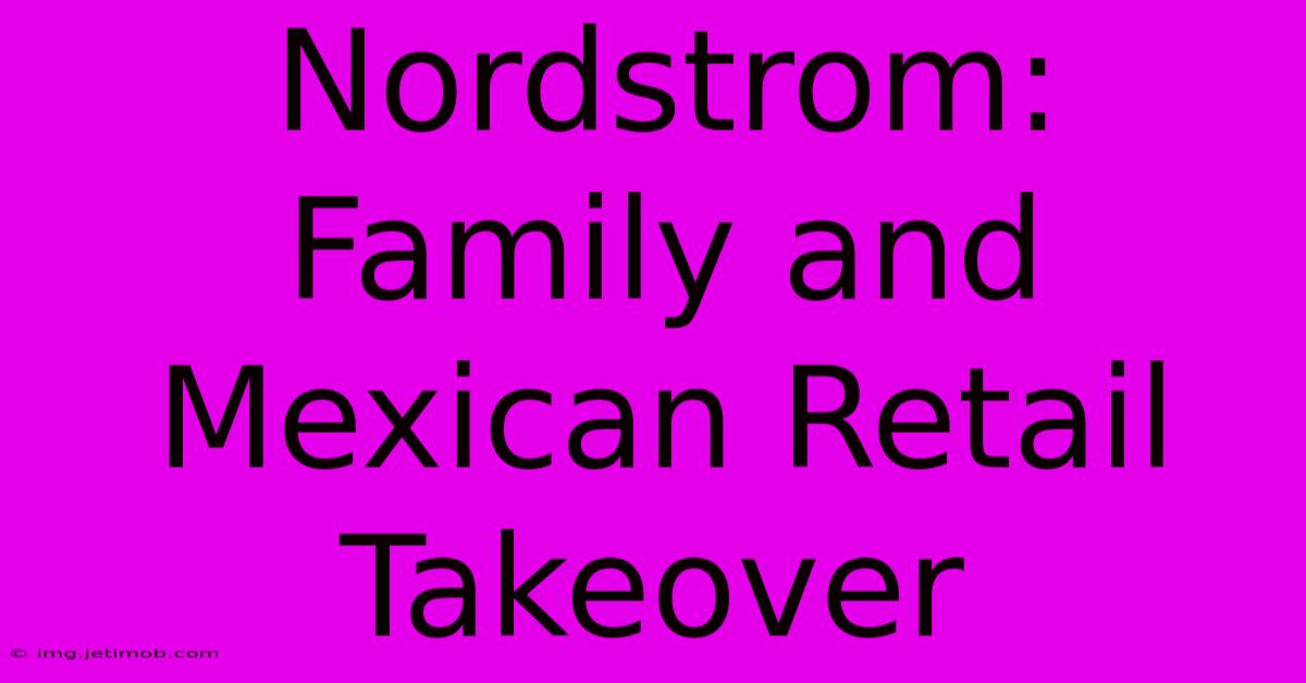 Nordstrom: Family And Mexican Retail Takeover