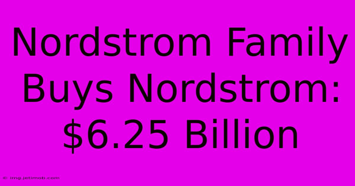 Nordstrom Family Buys Nordstrom: $6.25 Billion