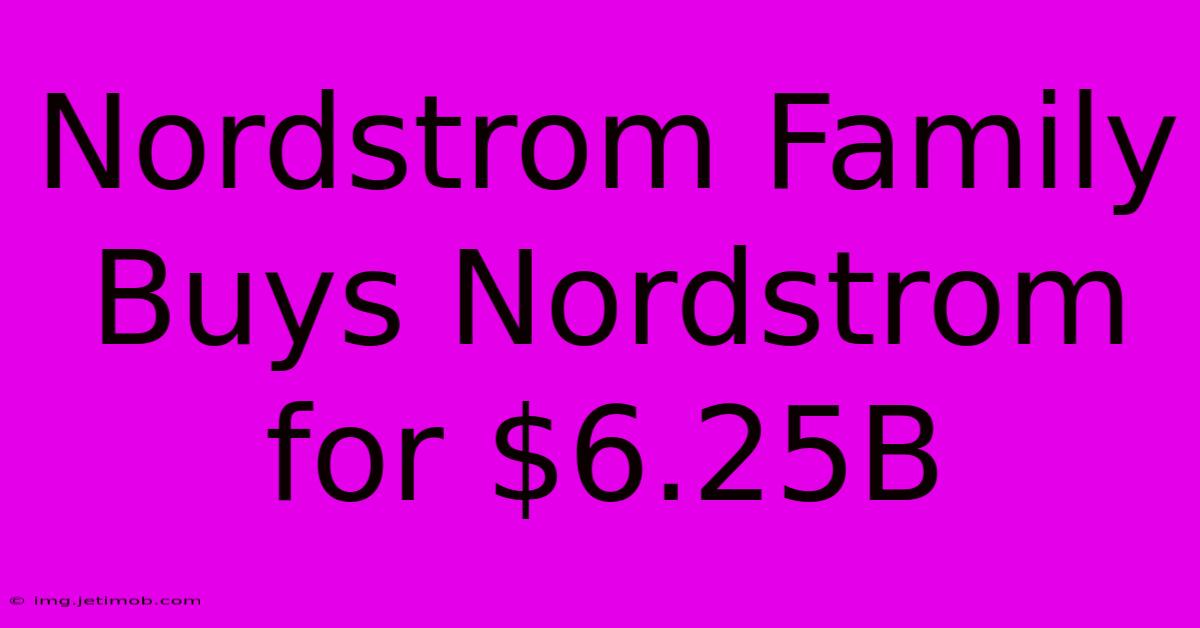 Nordstrom Family Buys Nordstrom For $6.25B