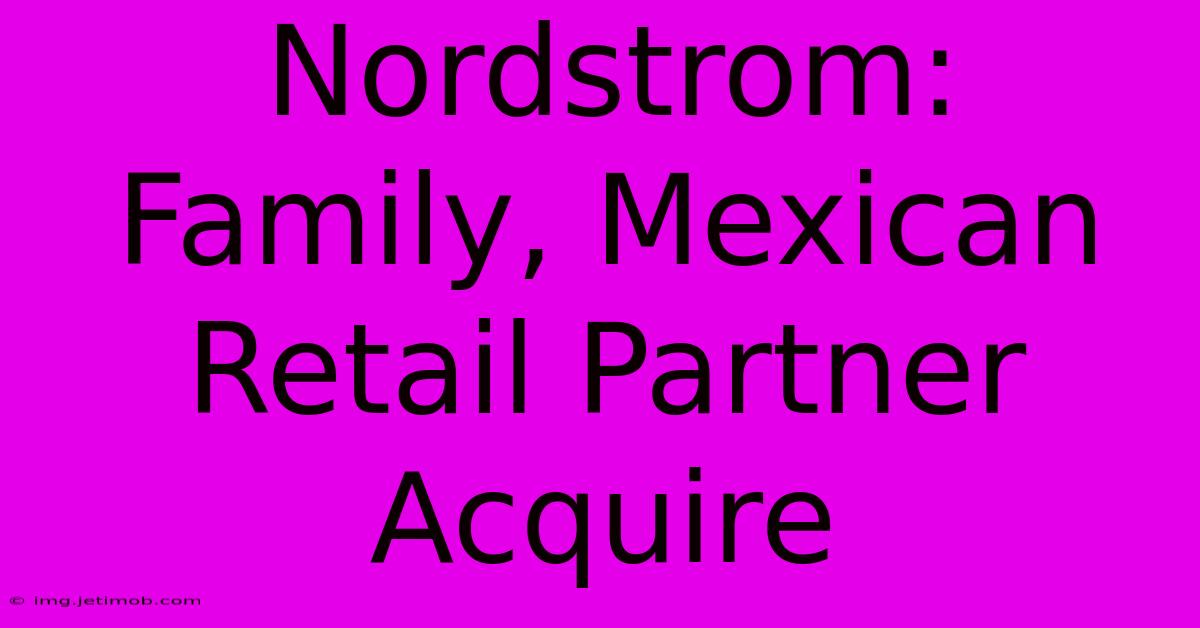 Nordstrom: Family, Mexican Retail Partner Acquire