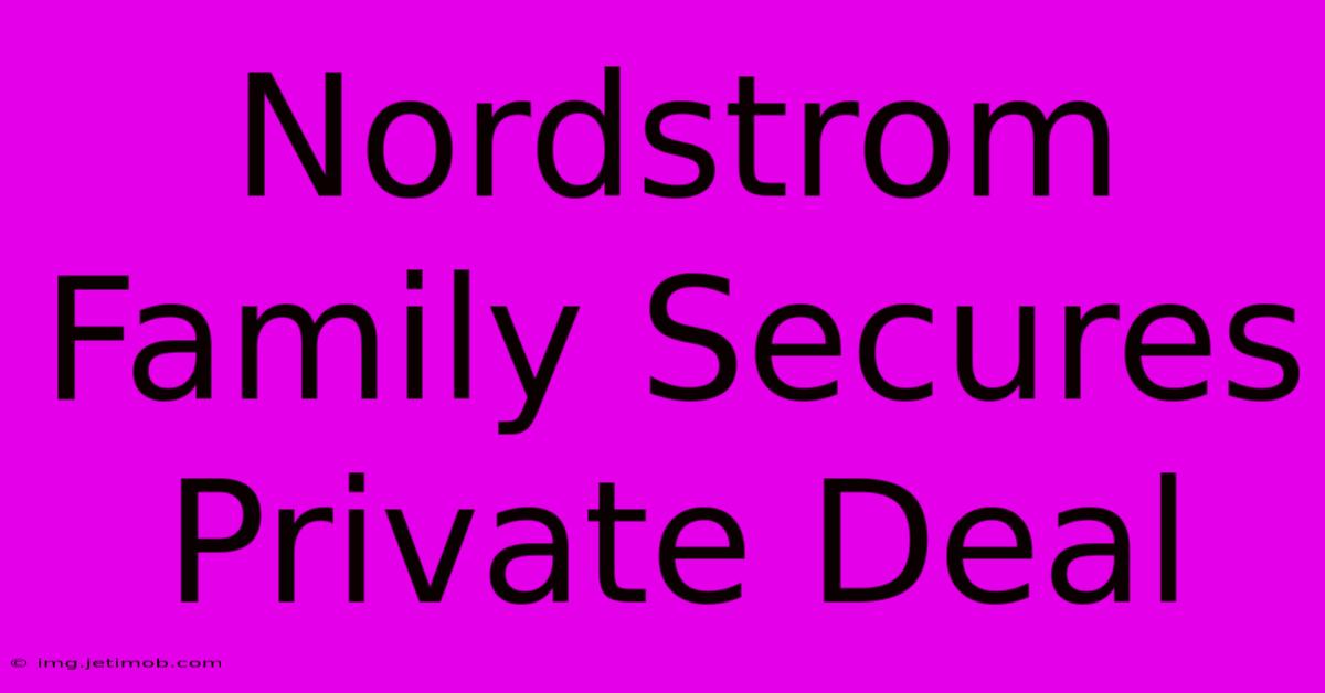 Nordstrom Family Secures Private Deal