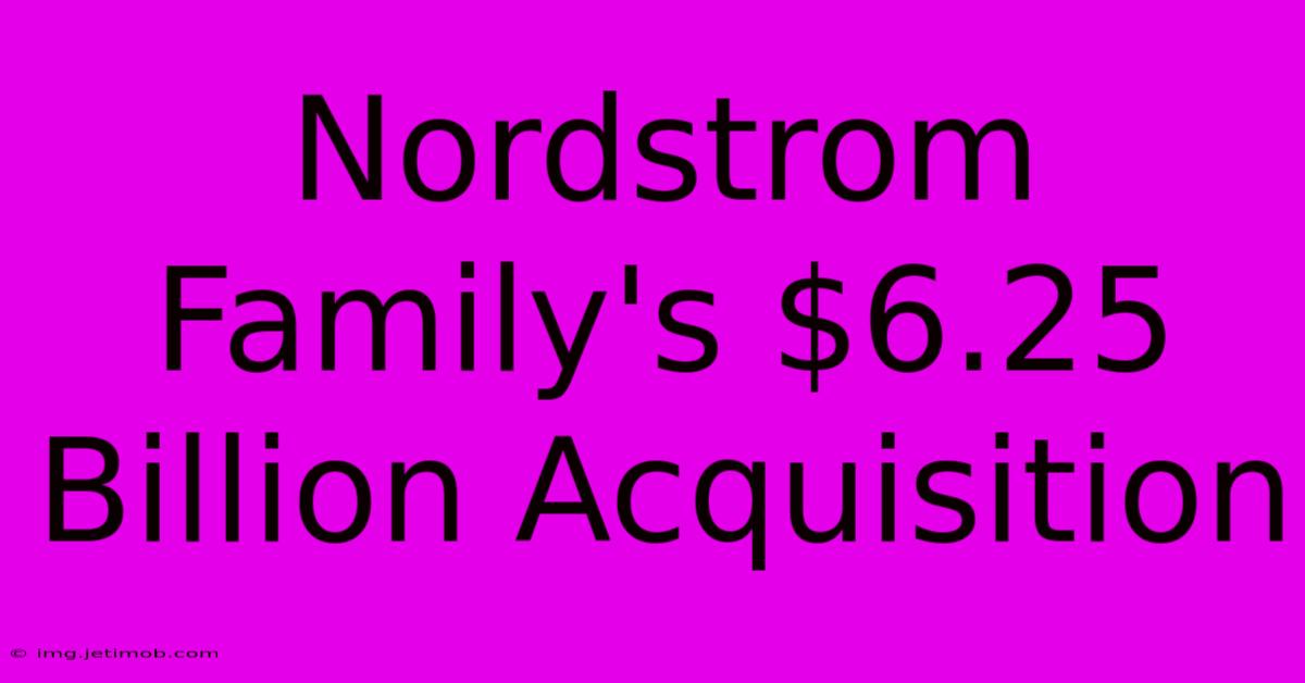 Nordstrom Family's $6.25 Billion Acquisition