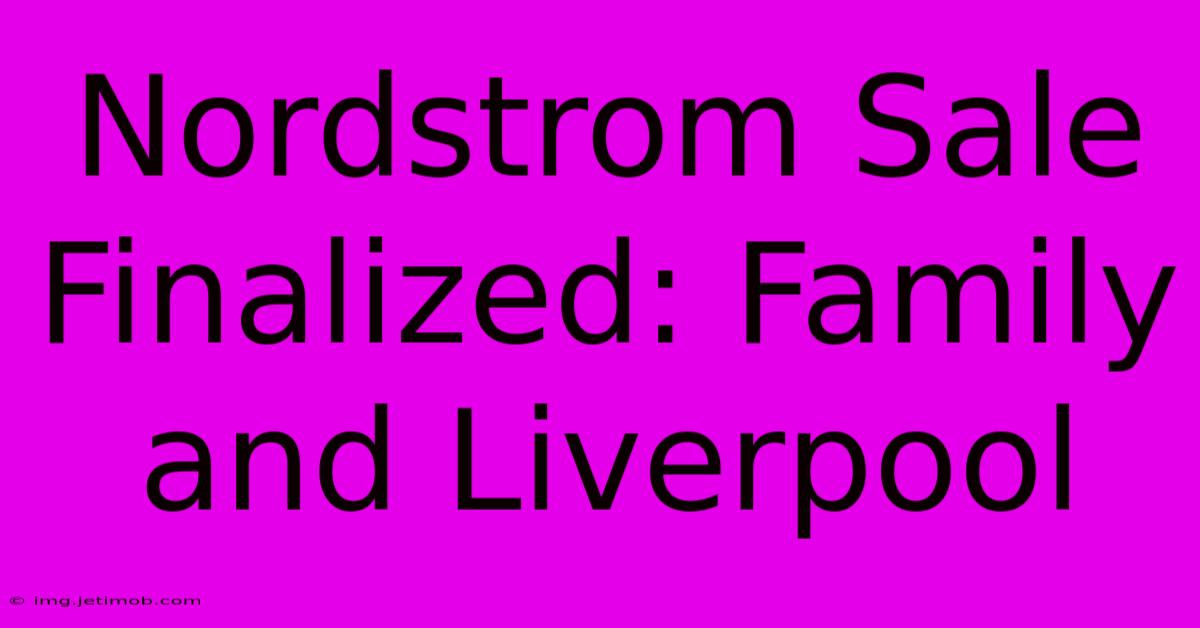 Nordstrom Sale Finalized: Family And Liverpool