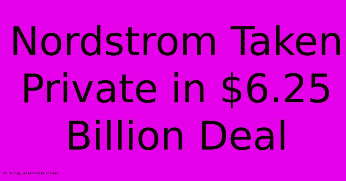 Nordstrom Taken Private In $6.25 Billion Deal