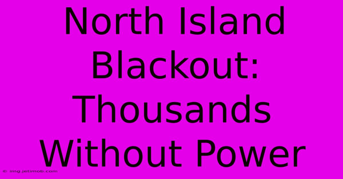 North Island Blackout: Thousands Without Power