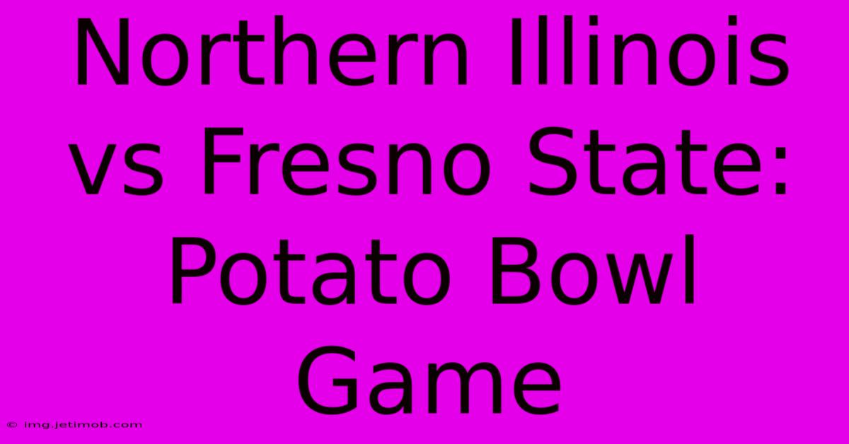 Northern Illinois Vs Fresno State: Potato Bowl Game