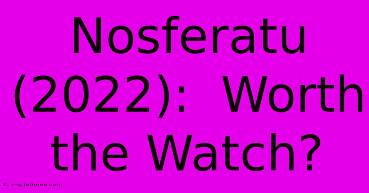 Nosferatu (2022):  Worth The Watch?