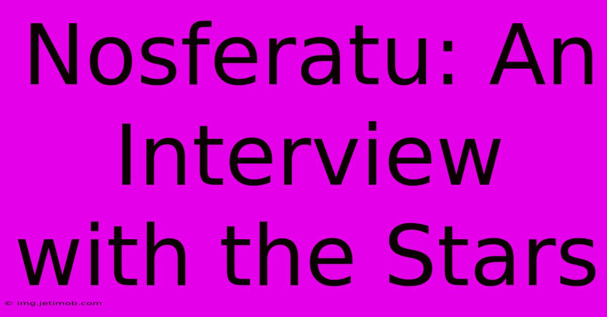 Nosferatu: An Interview With The Stars