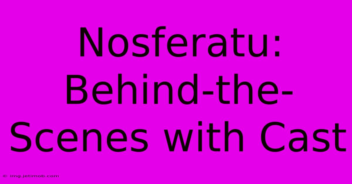 Nosferatu: Behind-the-Scenes With Cast