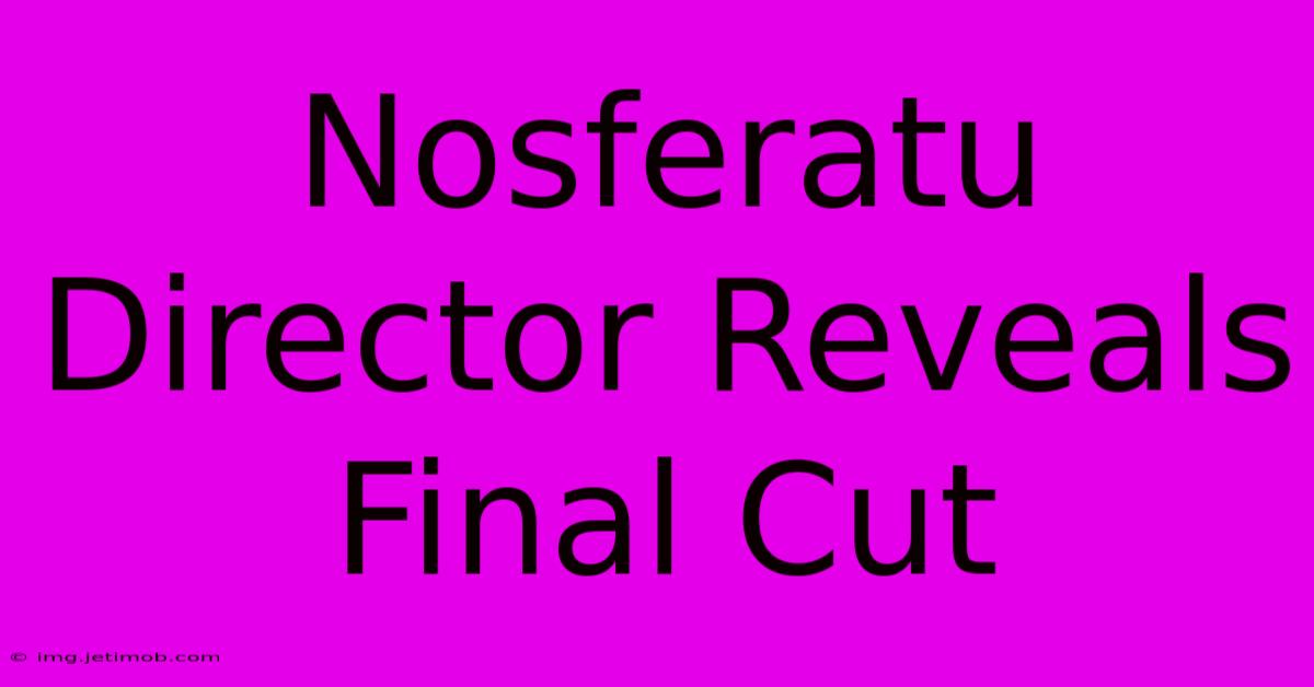 Nosferatu Director Reveals Final Cut