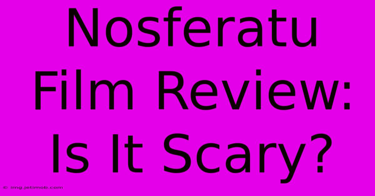 Nosferatu Film Review: Is It Scary?