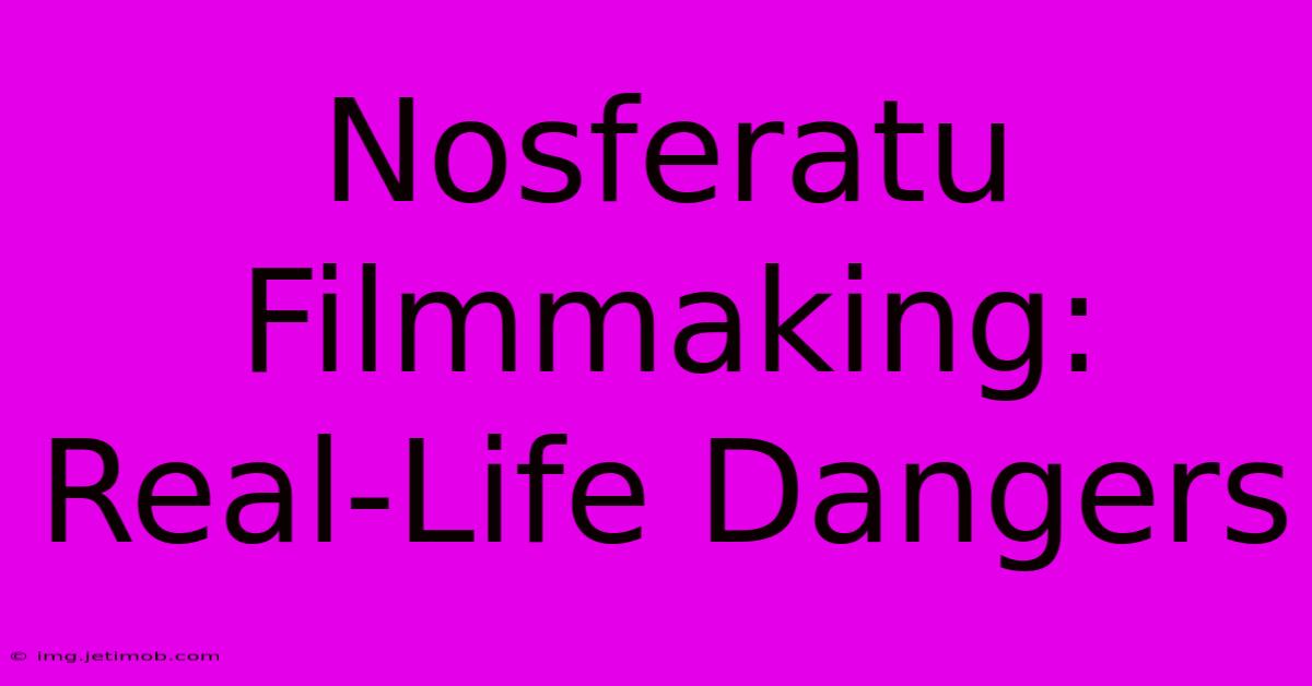 Nosferatu Filmmaking: Real-Life Dangers