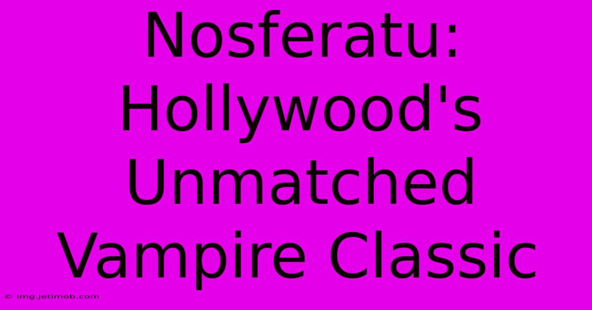 Nosferatu: Hollywood's Unmatched Vampire Classic