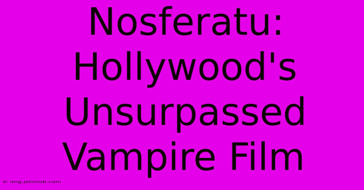 Nosferatu: Hollywood's Unsurpassed Vampire Film