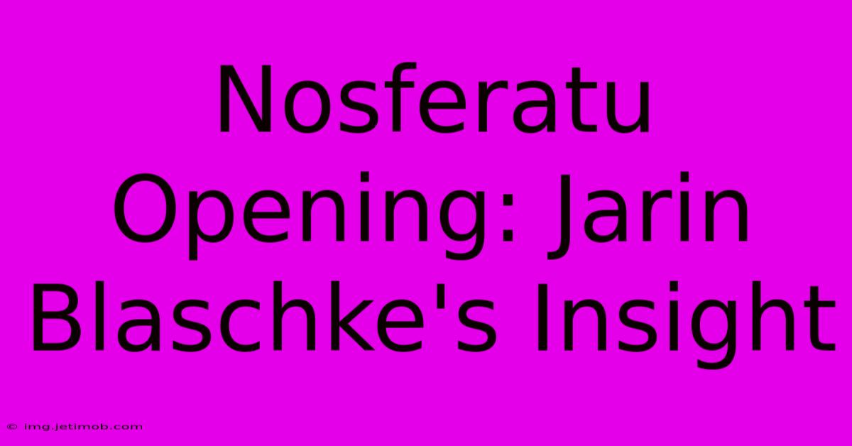 Nosferatu Opening: Jarin Blaschke's Insight