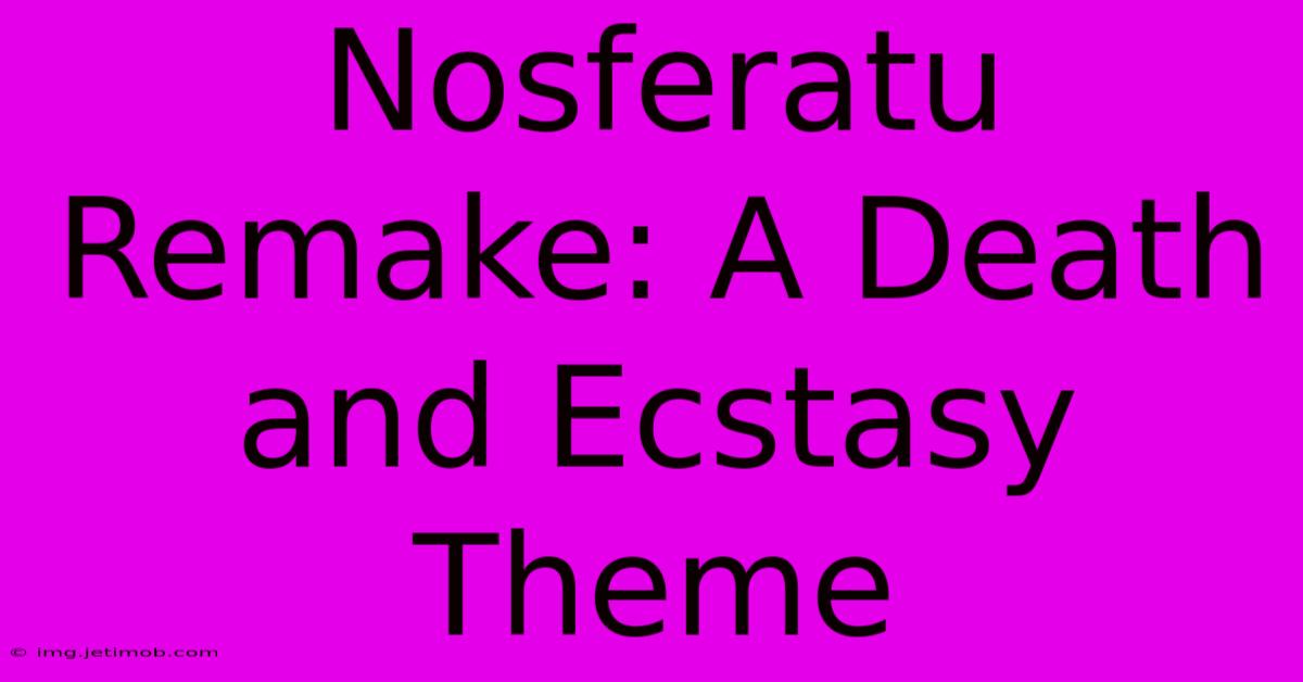 Nosferatu Remake: A Death And Ecstasy Theme