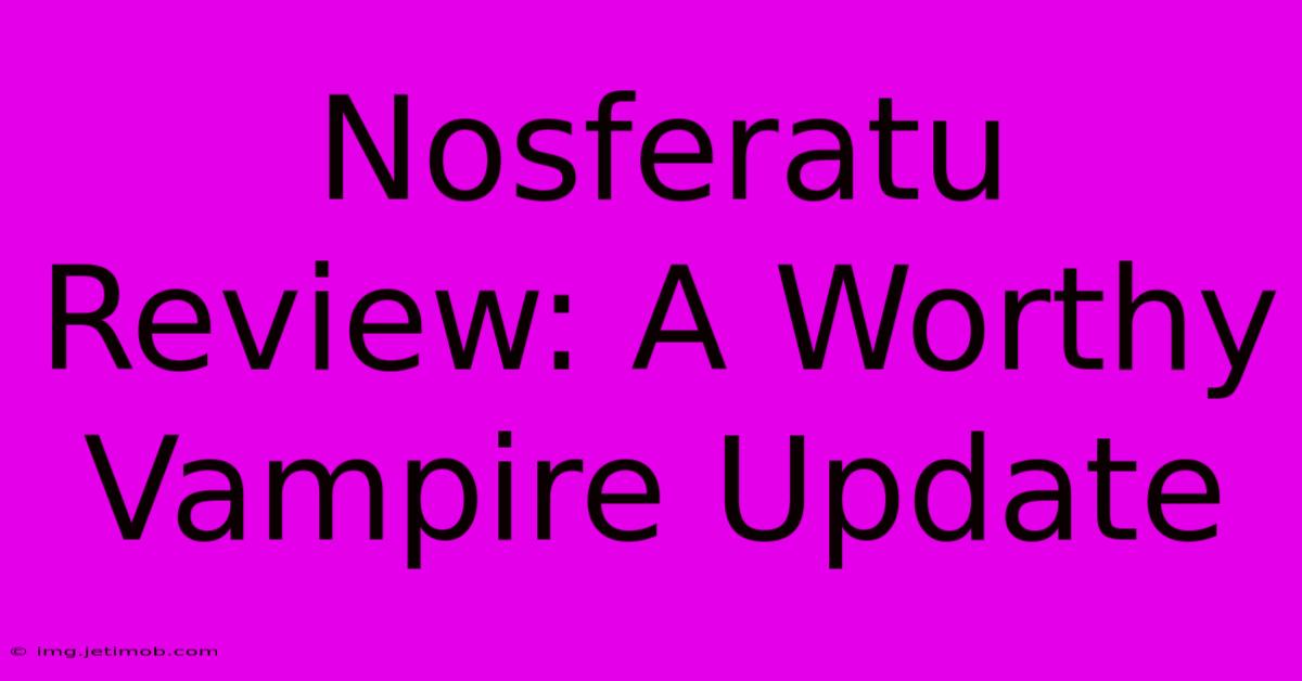 Nosferatu Review: A Worthy Vampire Update