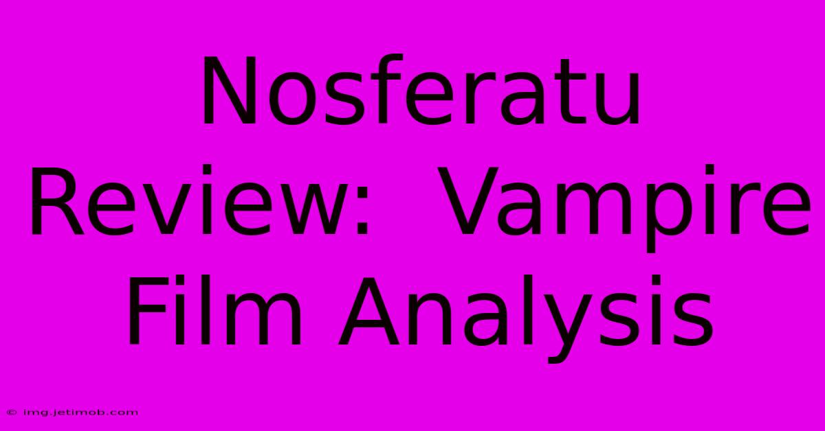 Nosferatu Review:  Vampire Film Analysis