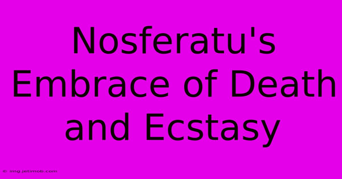 Nosferatu's Embrace Of Death And Ecstasy