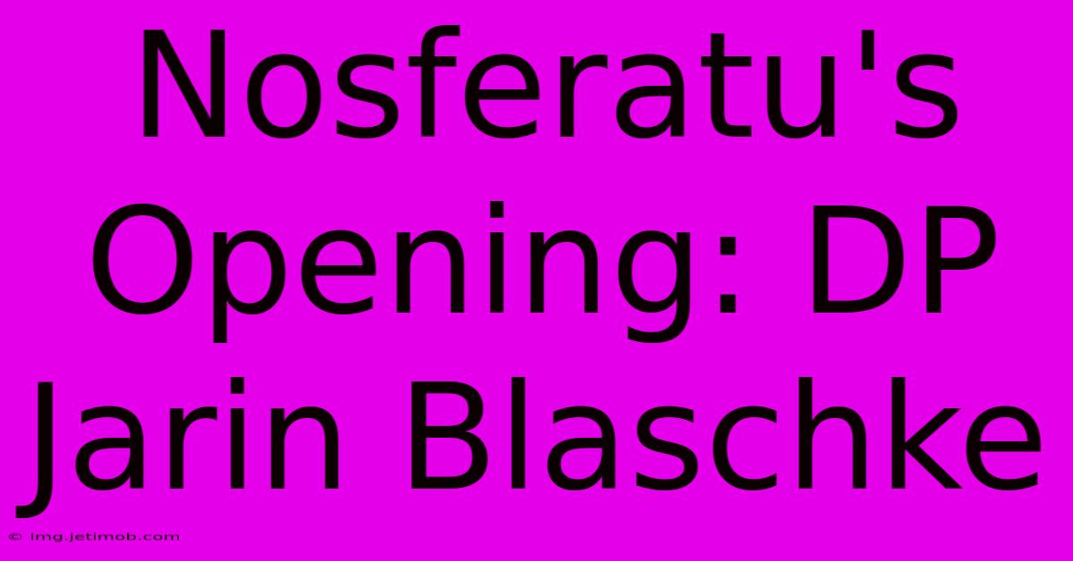 Nosferatu's Opening: DP Jarin Blaschke