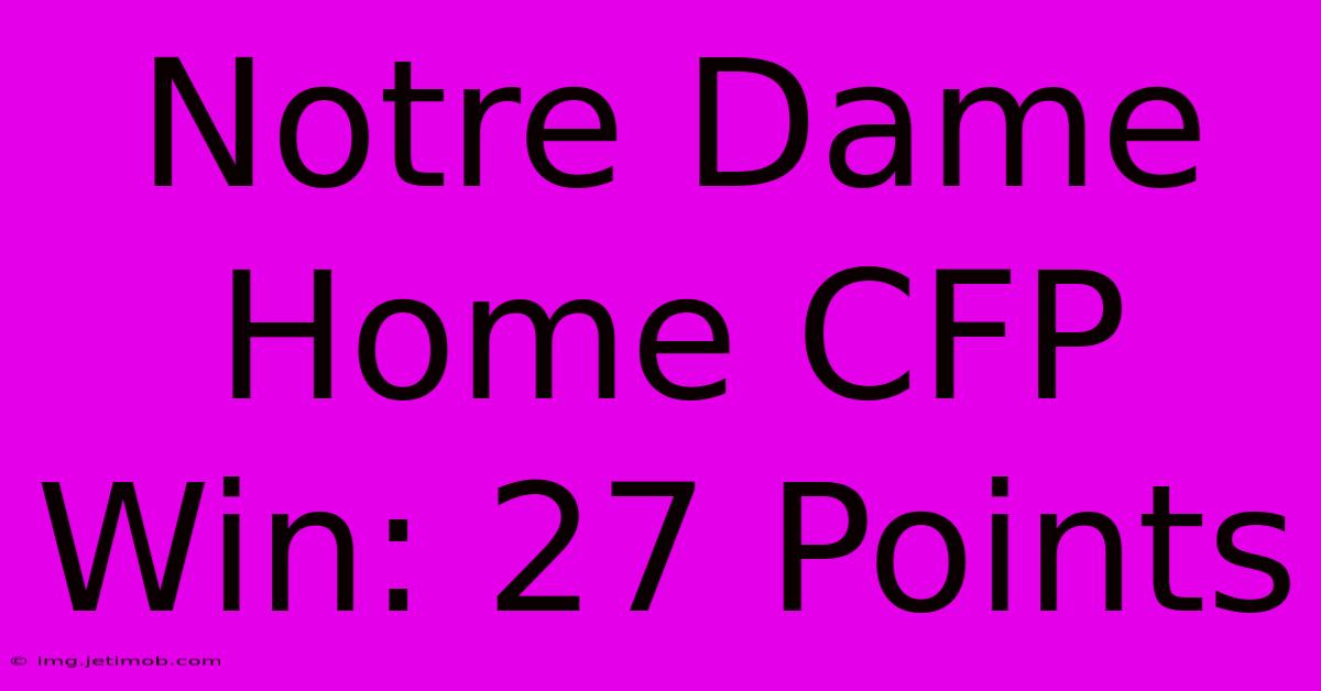 Notre Dame Home CFP Win: 27 Points