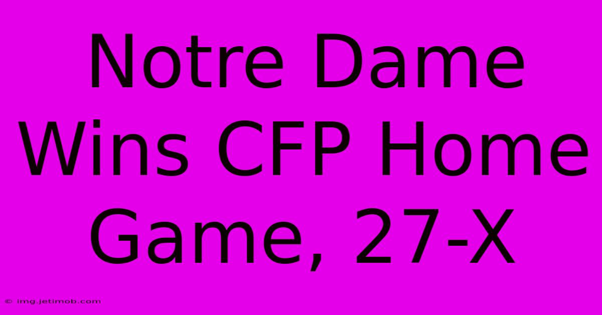 Notre Dame Wins CFP Home Game, 27-X