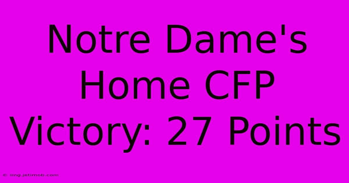 Notre Dame's Home CFP Victory: 27 Points